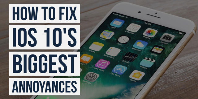 How to FIx iOS 10's Biggest Annoyances